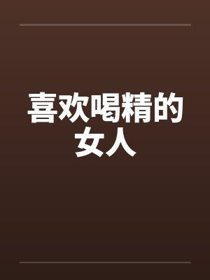 喜欢喝精的女人