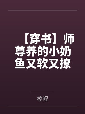 【穿书】师尊养的小奶鱼又软又撩+番外by椋裎
