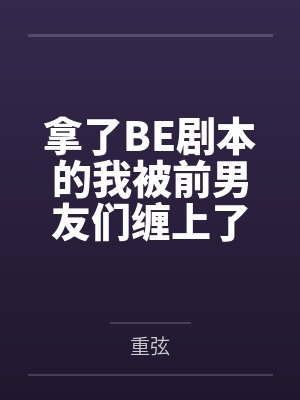 拿了BE剧本的我被前男友们缠上了