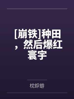 [崩铁]种田，然后爆红寰宇笔趣阁无弹窗