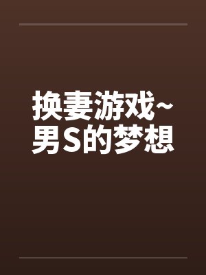 换妻游戏~男S的梦想