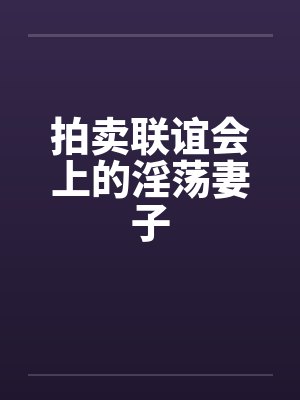 拍卖联谊会上的淫荡妻子