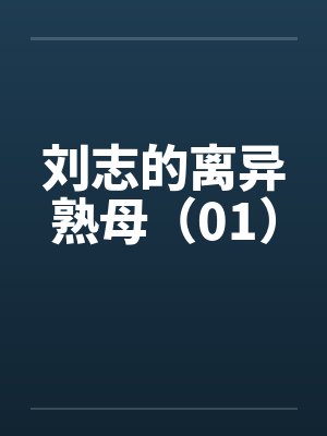 刘志的离异熟母（01）