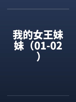 我的女王妹妹（01-02）