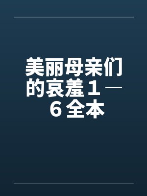 美丽母亲们的哀羞１―６全本
