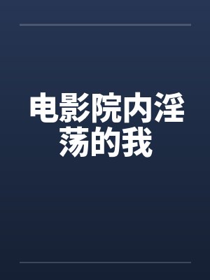 电影院内淫荡的我