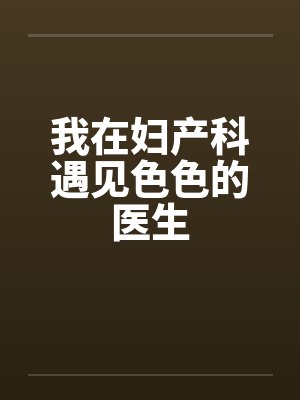 我在妇产科遇见色色的医生