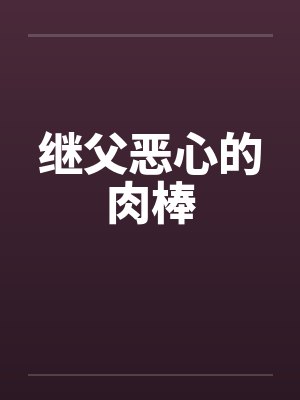 继父恶心的肉棒