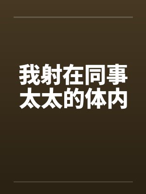 我射在同事太太的体内