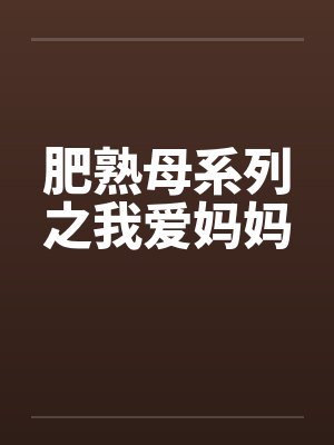 肥熟母系列之我爱妈妈