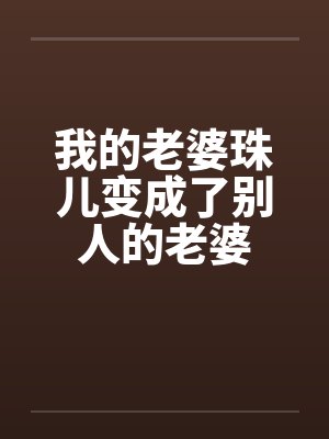 我的老婆珠儿变成了别人的老婆